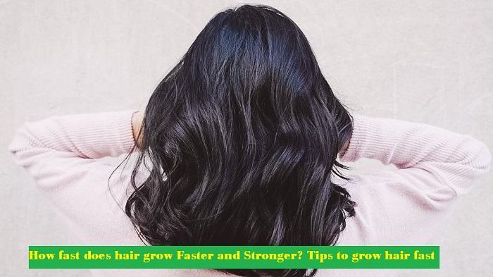 How fast does hair grow Faster and Stronger? Tips to grow hair fast